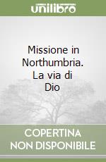 Missione in Northumbria. La via di Dio libro