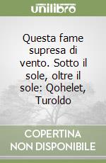 Questa fame supresa di vento. Sotto il sole, oltre il sole: Qohelet, Turoldo libro