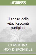 Il senso della vita. Racconti partigiani
