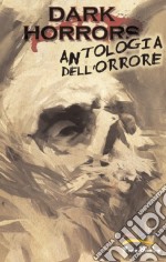 Dark horrors. Antologia dell'orrore libro