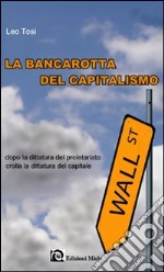 La bancarotta del capitalismo. Dopo la dittatura del proletariato crolla la dittatura del capitale libro