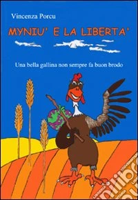 Myniù e la libertà. Una bella gallina non sempre fa buon brodo libro