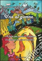 Una al giorno... 14 fiabe per parlare d'amore e di amicizia ai nostri bambini libro