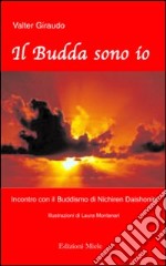 Il Budda sono io. Incontro con il buddismo di Nichiren Daishonim libro