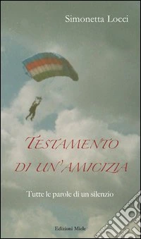 Testamento di un'amicizia. Tutte le parole di un silenzio libro