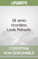 Gli amici ricordano Louis Petruolo libro