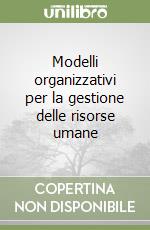 Modelli organizzativi per la gestione delle risorse umane