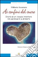 Ai confini del cuore. Storia di un viaggio interiore tra sentimenti e dintorni