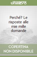 Perché? Le risposte alle mie mille domande