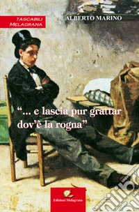 «... E lascia pur grattar dov'è la rogna»