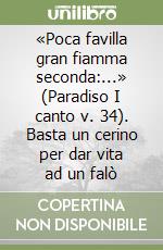 «Poca favilla gran fiamma seconda:...» (Paradiso I canto v. 34). Basta un cerino per dar vita ad un falò libro