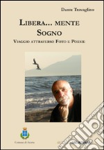 Libera... mente sogno. Viaggio attraverso foto e poesie