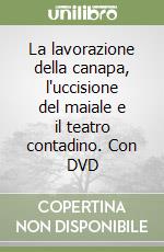 La lavorazione della canapa, l'uccisione del maiale e il teatro contadino. Con DVD libro