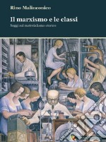 Il marxismo e le classi. Saggi sul materialismo storico libro