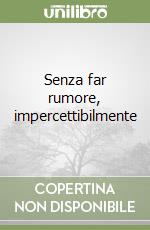 Senza far rumore, impercettibilmente