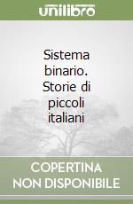 Sistema binario. Storie di piccoli italiani libro