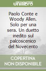 Paolo Conte e Woody Allen. Solo per una sera. Un duetto inedito sul palcoscenico del Novecento libro