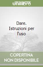 Dare. Istruzioni per l'uso libro