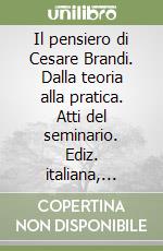 Il pensiero di Cesare Brandi. Dalla teoria alla pratica. Atti del seminario. Ediz. italiana, inglese, francese, tedesca e spagnola libro