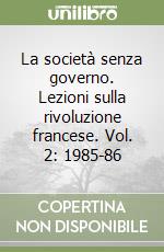 La società senza governo. Lezioni sulla rivoluzione francese. Vol. 2: 1985-86 libro