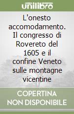 L'onesto accomodamento. Il congresso di Rovereto del 1605 e il confine Veneto sulle montagne vicentine libro