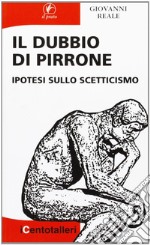 Il dubbio di Pirrone. Ipotesi sullo scetticismo libro