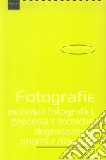 Fotografie. Materiali fotografici, processi e tecniche, degradazione, analisi e diagnosi libro