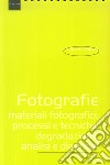 Fotografie. Materiali fotografici, processi e tecniche, degradazione, analisi e diagnosi libro