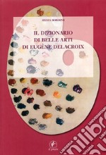 Il dizionario di belle arti di Eugène Delacroix libro