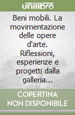 Beni mobili. La movimentazione delle opere d'arte. Riflessioni, esperienze e progetti dalla galleria d'arte moderna di Milano libro