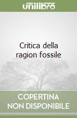 Critica della ragion fossile libro