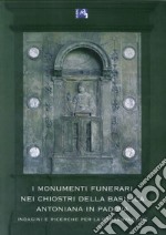 I monumenti funerari nei chiostri della basilica Antoniana di Padova. Indagini e ricerche per la conservazione libro