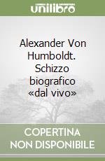 Alexander Von Humboldt. Schizzo biografico «dal vivo»