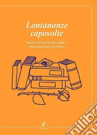 Lontananze capovolte. Nuovi scritti di amici per Raffaella Piva libro
