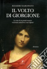 Il volto di Giorgione. La vita di un grande maestro ricostruita attraverso i suoi dipinti. Ediz. illustrata