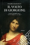 Il volto di Giorgione. La vita di un grande maestro ricostruita attraverso i suoi dipinti. Ediz. illustrata libro