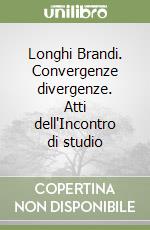 Longhi Brandi. Convergenze divergenze. Atti dell'Incontro di studio libro