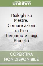 Dialoghi su Mestre. Comunicazioni tra Piero Bergamo e Luigi Brunello libro