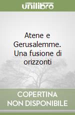 Atene e Gerusalemme. Una fusione di orizzonti libro