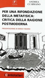 Per una rifondazione della metafisica. Critica della ragione postmoderna libro