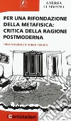 Per una rifondazione della metafisica. Critica della ragione postmoderna libro