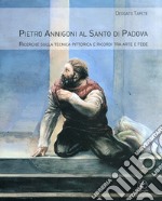 Pietro Annigoni al Santo di Padova. Ricerche sulla tecnica pittorica e ricordi tra arte e fede. Ediz. illustrata libro