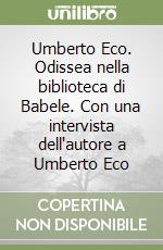 Umberto Eco. Odissea nella biblioteca di Babele. Con una intervista dell'autore a Umberto Eco libro