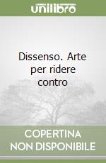 Dissenso. Arte per ridere contro libro