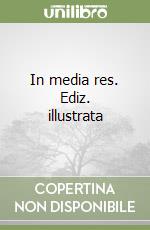 In media res. Ediz. illustrata libro