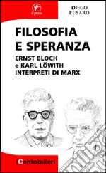 Filosofia e speranza. Ernst Bloch e Karl Löwith interpreti di Marx libro