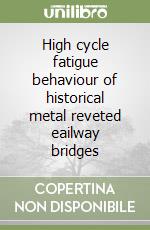 High cycle fatigue behaviour of historical metal reveted eailway bridges