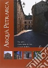 Arquà Petrarca. Un paese, i suoi monumenti, la sua storia libro