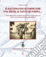 Ti raccomando di farmi dire una messa al Santo di Padova... Vita spezzate di soldati e civili cervaresani nella seconda guerra mondiale libro