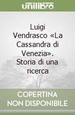 Luigi Vendrasco «La Cassandra di Venezia». Storia di una ricerca libro